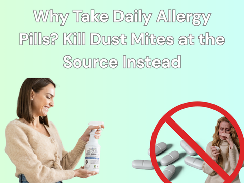 Why Take Daily Allergy Pills? Kill Dust Mites at the Source Instead